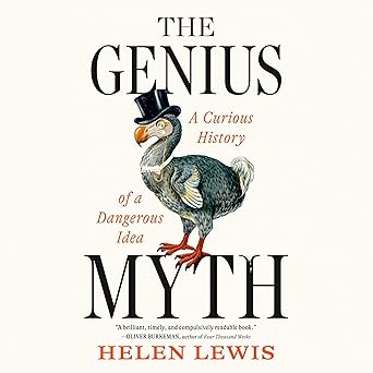 The Genius Myth: A Curious History of a Dangerous Idea