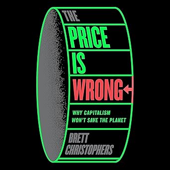 The Price Is Wrong: Why Capitalism Won't Save the Planet