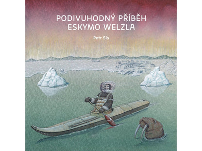 Podivuhodný příběh Eskymo Welzla – Petr Sís