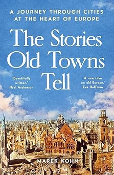 The Stories Old Towns Tell: A Journey through Cities at the Heart of Europe