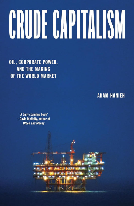 Crude Capitalism: Oil, Corporate Power, and the Making of the World Market