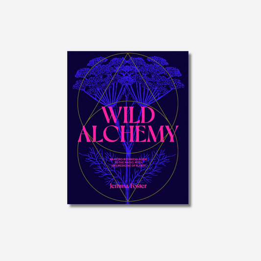 Wild Alchemy: An astro-botanical guide to the magic, myth and medicine of plants