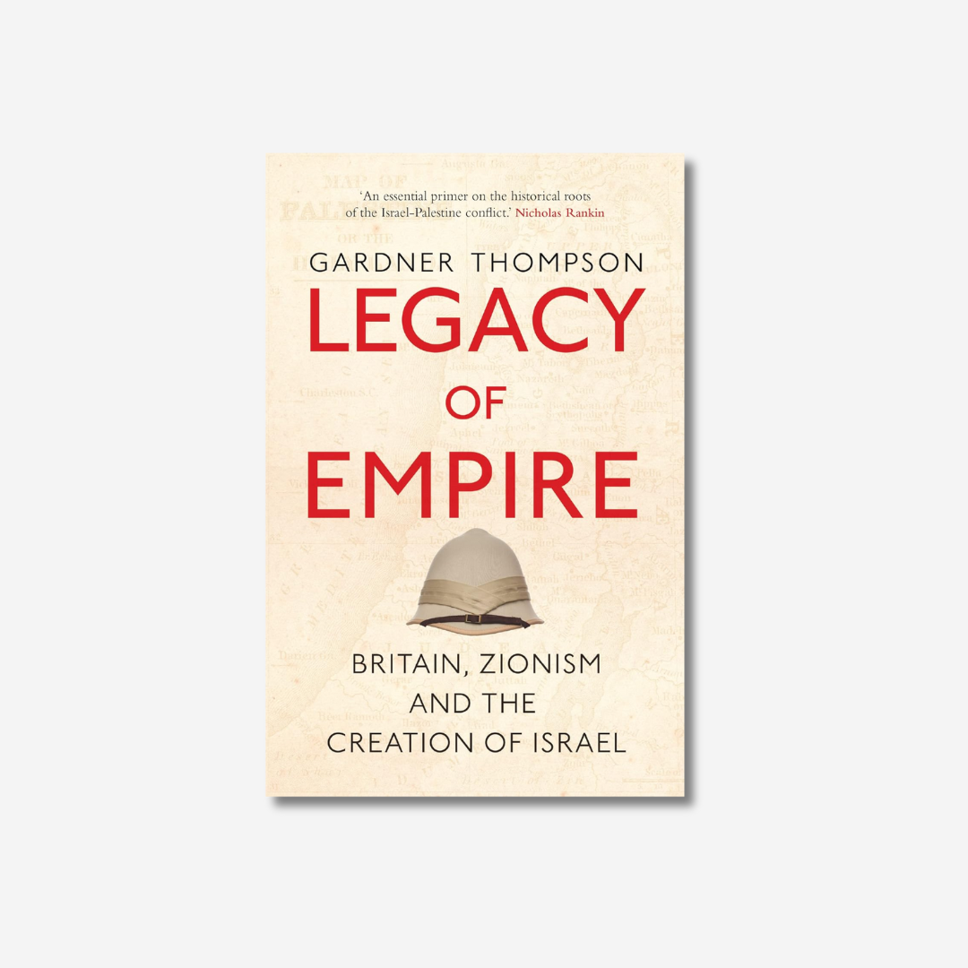 Legacy of Empire: Britain, Zionism and the Creation of Israel