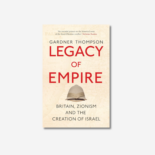 Legacy of Empire: Britain, Zionism and the Creation of Israel