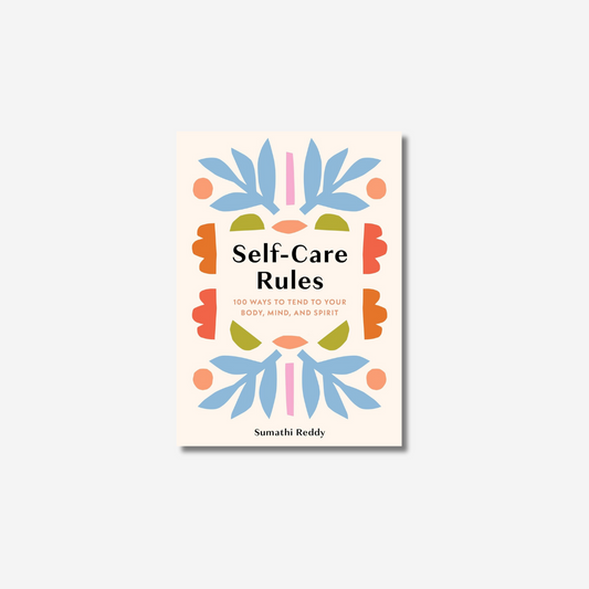 Self-Care Rules: 100 Ways to Tend to Your Body, Mind, and Spirit