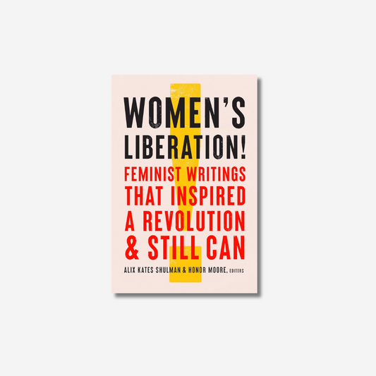 Women's Liberation! Feminist Writings that Inspired a Revolution & Still Can