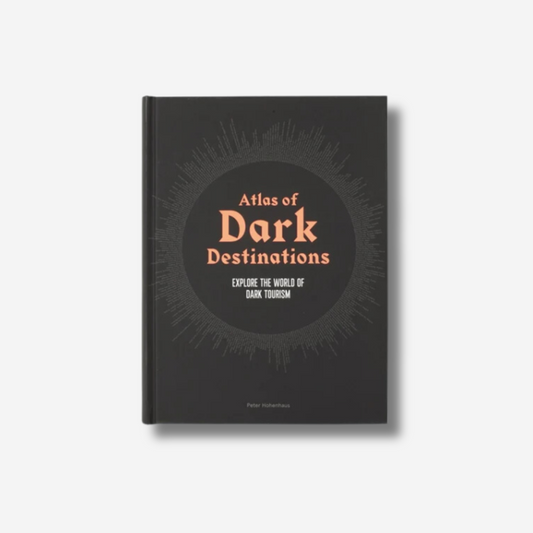 Atlas of Dark Destinations: Explore the world of dark tourism