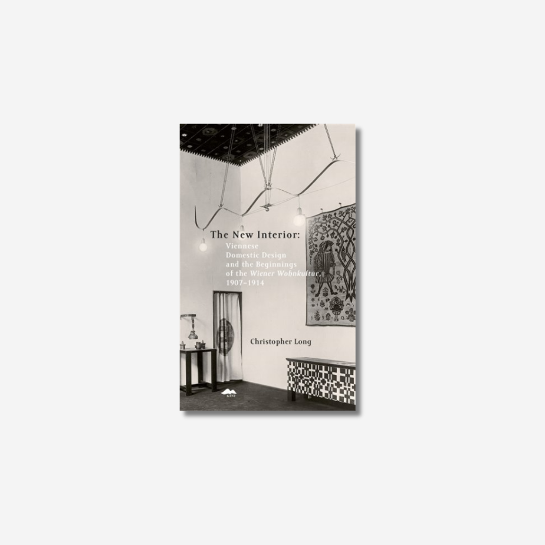 The New Interior: Viennese Domestic Design and the Beginnings of the Wiener Wohnkultur, 1907-1914