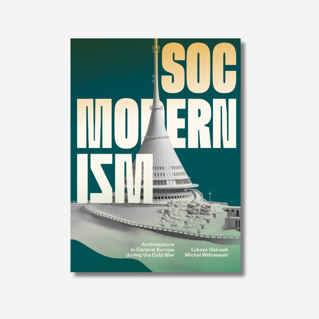 Socmodernism: Architecture in Central Europe during the Cold War