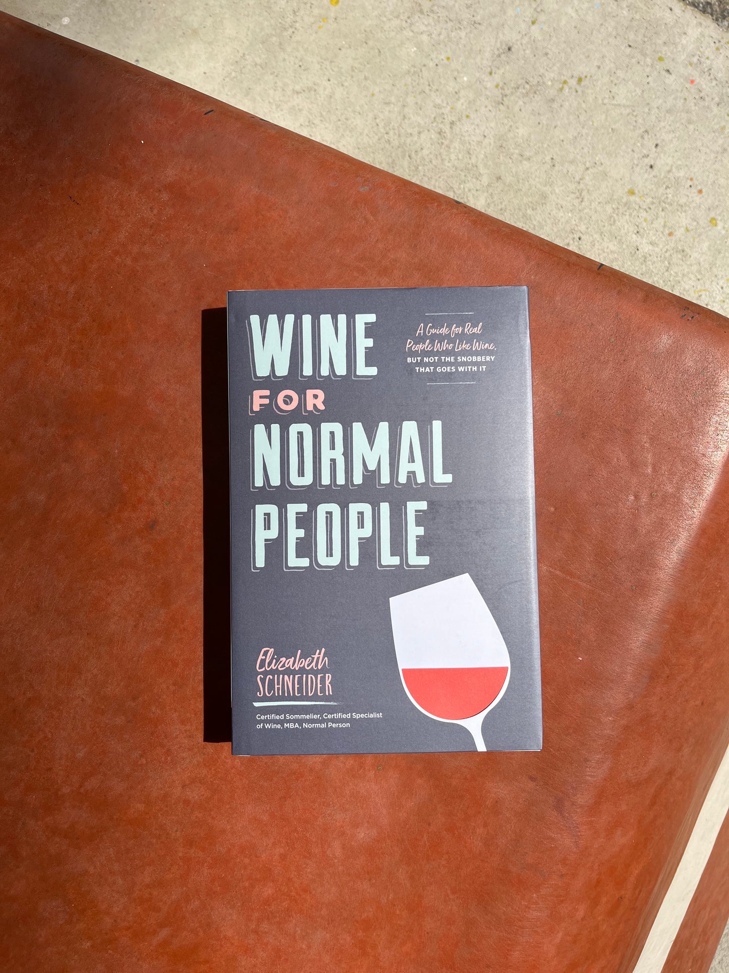 Wine for Normal People: A Guide for Real People Who Like Wine, but Not the Snobbery That Goes with It