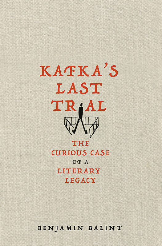 Kafka’s Last Trial:  The Case of a Literary Legacy