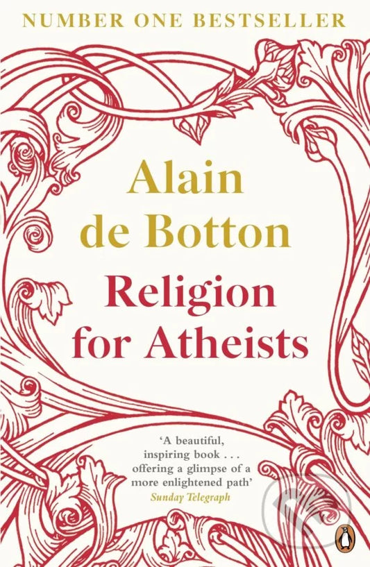 Religion for Atheists: A non-believer's guide to the uses of religion / Alain de Botton